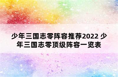 少年三国志零阵容推荐2022 少年三国志零顶级阵容一览表